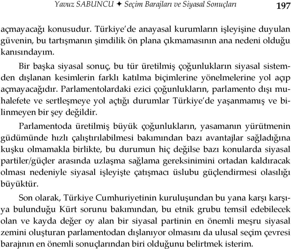 Bir başka siyasal sonuç, bu tür üretilmiş çoğunlukların siyasal sistemden dışlanan kesimlerin farklı katılma biçimlerine yönelmelerine yol açıp açmayacağıdır.