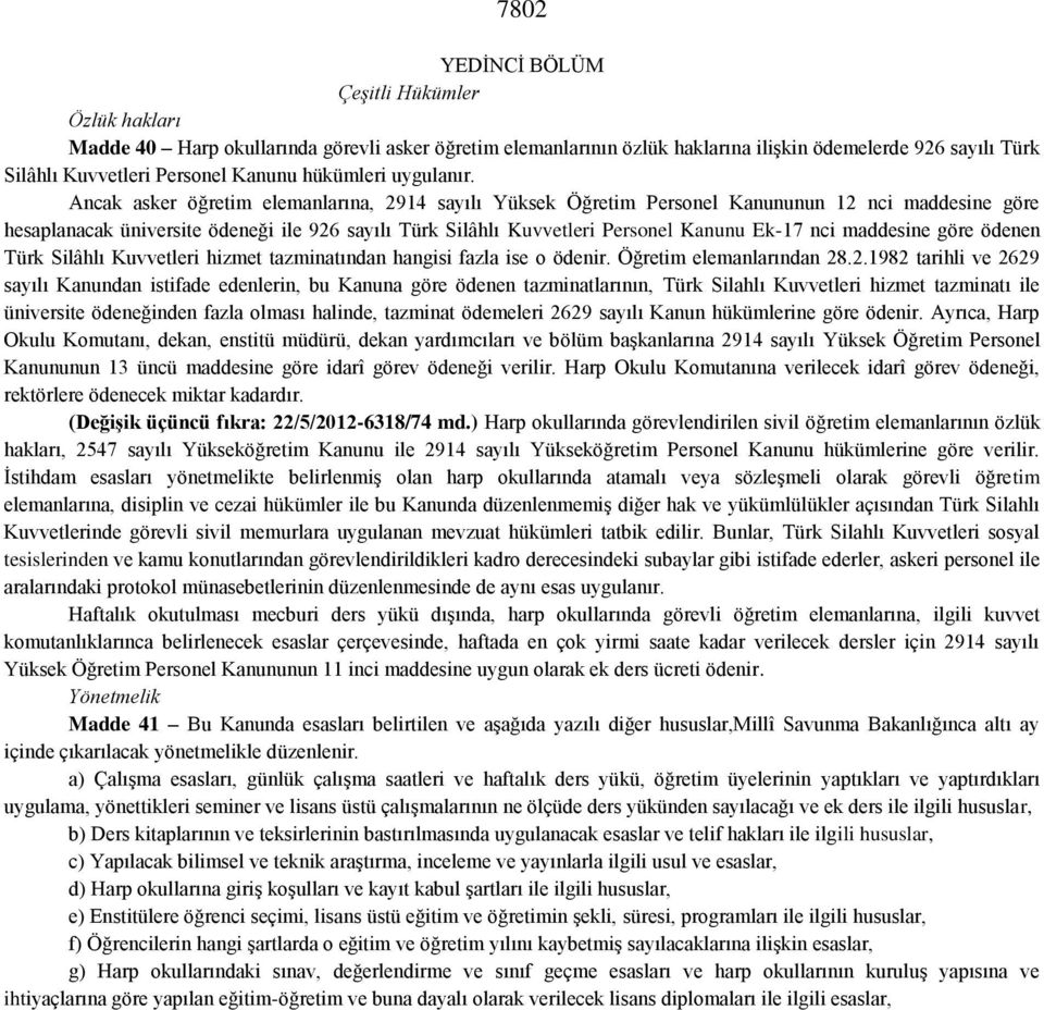 Ancak asker öğretim elemanlarına, 2914 sayılı Yüksek Öğretim Personel Kanununun 12 nci maddesine göre hesaplanacak üniversite ödeneği ile 926 sayılı Türk Silâhlı Kuvvetleri Personel Kanunu Ek-17 nci