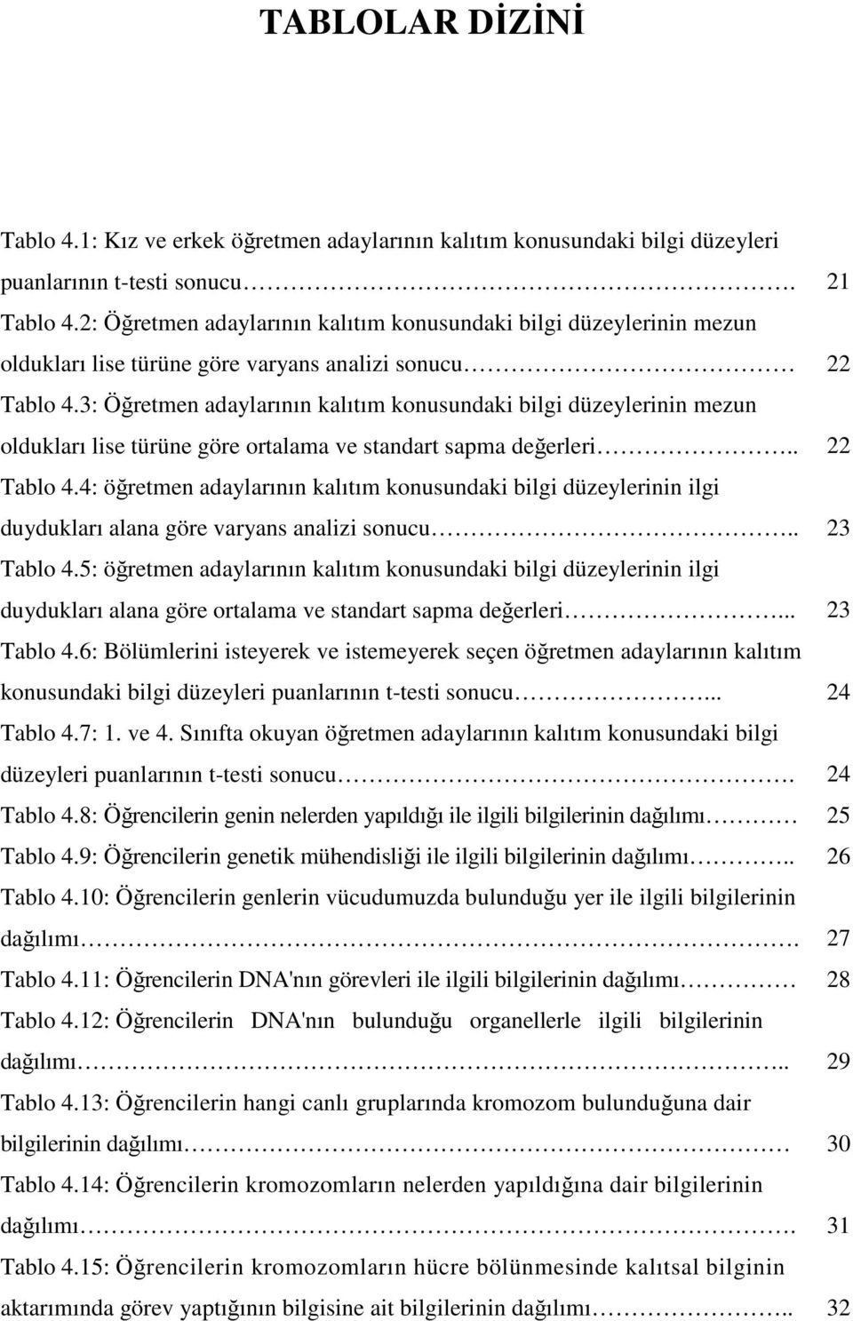 3: Öğretmen adaylarının kalıtım konusundaki bilgi düzeylerinin mezun oldukları lise türüne göre ortalama ve standart sapma değerleri.. 22 Tablo 4.