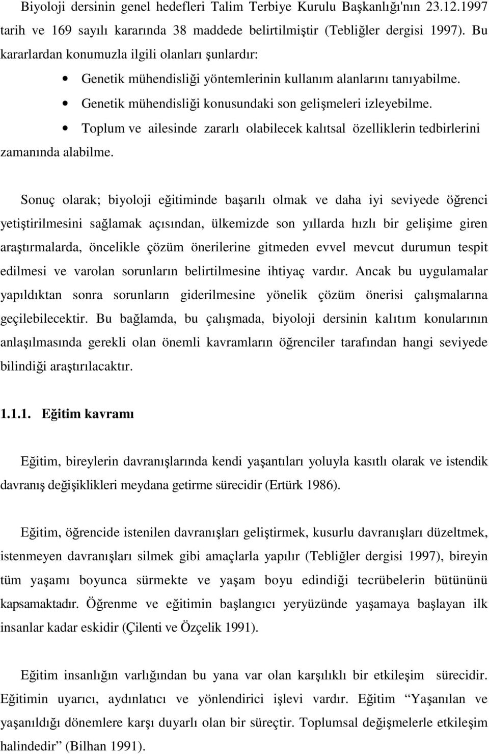 Toplum ve ailesinde zararlı olabilecek kalıtsal özelliklerin tedbirlerini zamanında alabilme.