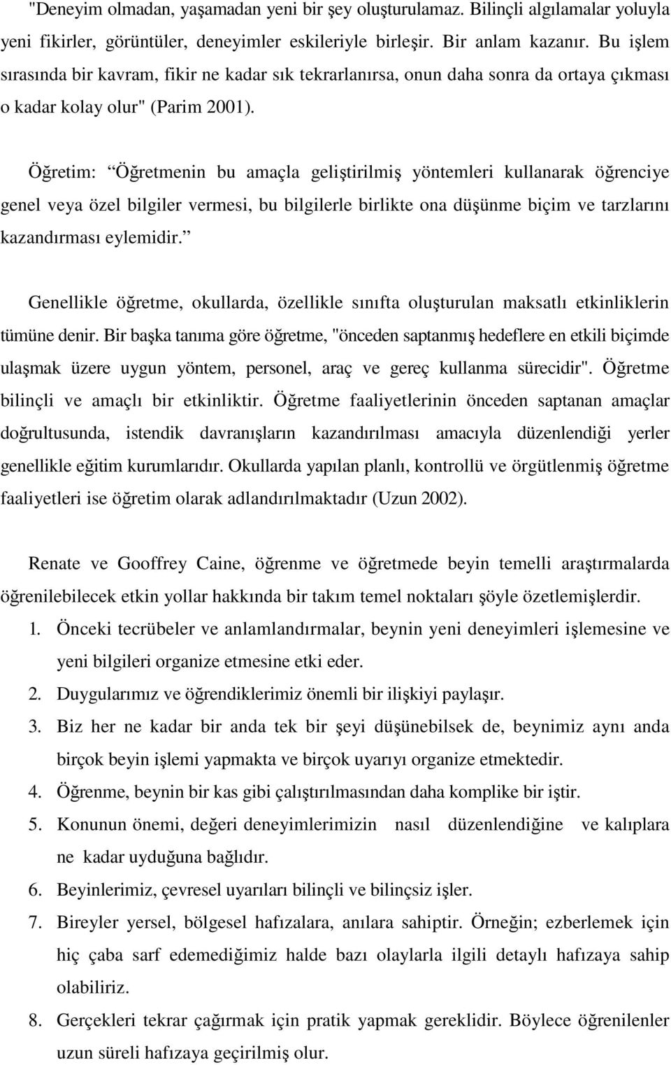 Öğretim: Öğretmenin bu amaçla geliştirilmiş yöntemleri kullanarak öğrenciye genel veya özel bilgiler vermesi, bu bilgilerle birlikte ona düşünme biçim ve tarzlarını kazandırması eylemidir.