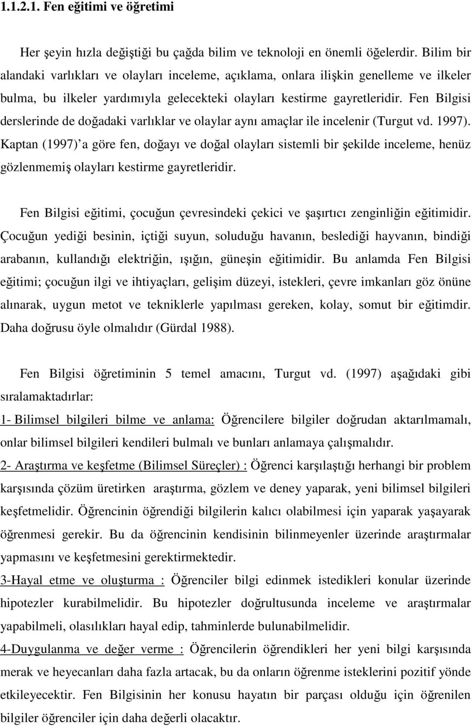 Fen Bilgisi derslerinde de doğadaki varlıklar ve olaylar aynı amaçlar ile incelenir (Turgut vd. 1997).