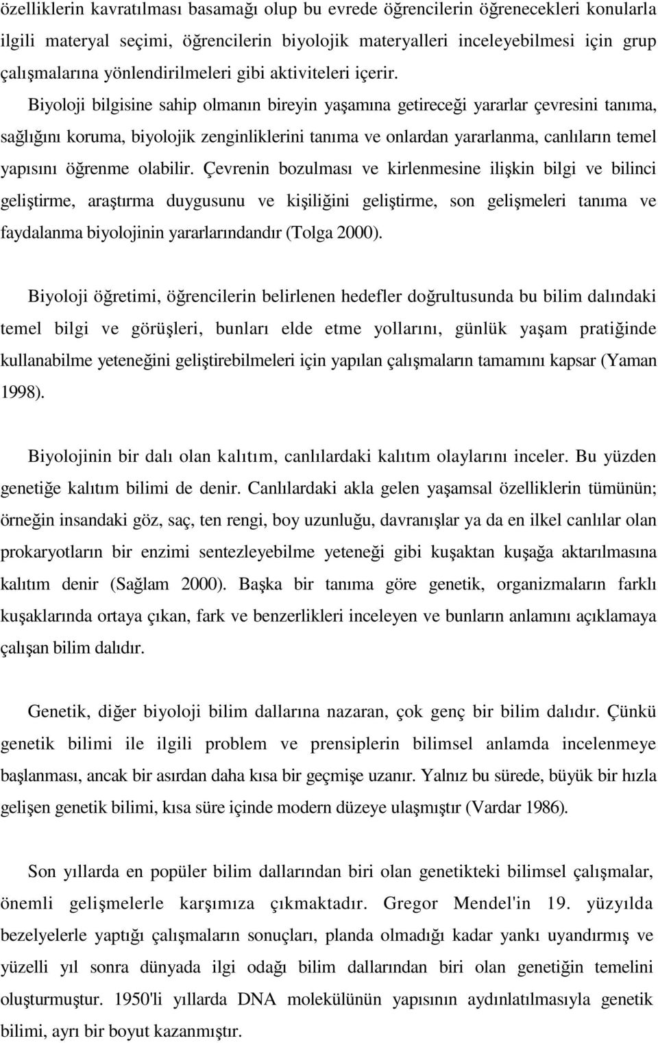 Biyoloji bilgisine sahip olmanın bireyin yaşamına getireceği yararlar çevresini tanıma, sağlığını koruma, biyolojik zenginliklerini tanıma ve onlardan yararlanma, canlıların temel yapısını öğrenme