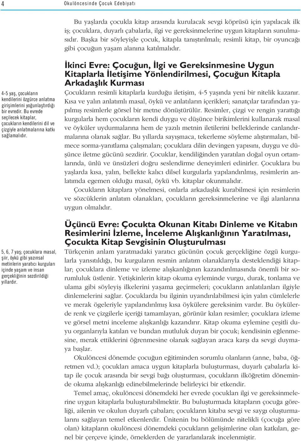 4-5 yafl, çocuklar n kendilerini özgürce anlatma giriflimlerini yo unlaflt rd bir evredir. Bu evrede seçilecek kitaplar, çocuklar n kendilerini dil ve çizgiyle anlatmalar na katk sa lamal d r.