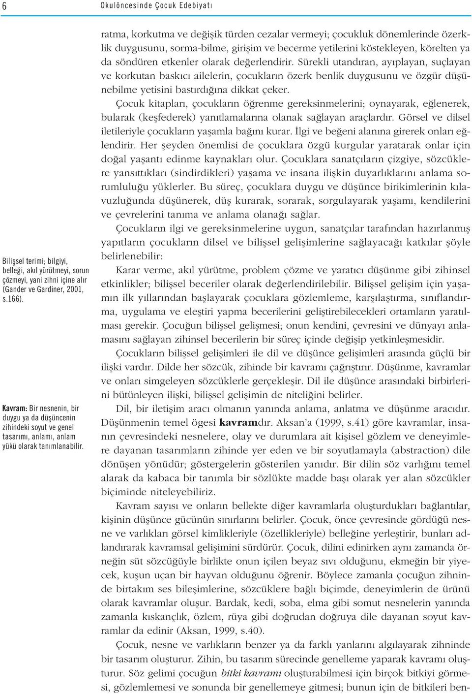 ratma, korkutma ve de iflik türden cezalar vermeyi; çocukluk dönemlerinde özerklik duygusunu, sorma-bilme, giriflim ve becerme yetilerini köstekleyen, körelten ya da söndüren etkenler olarak de