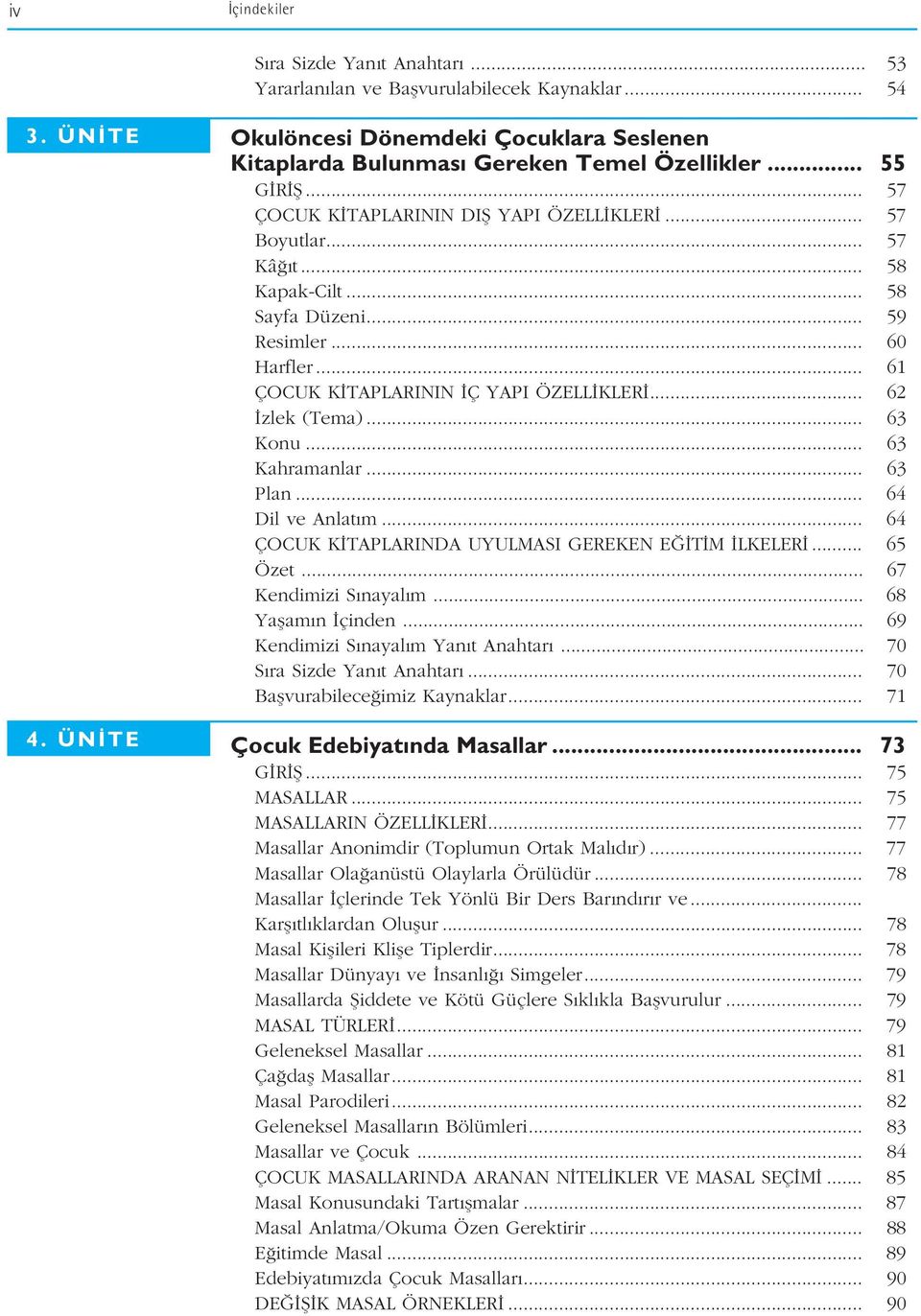 .. 62 zlek (Tema)... 63 Konu... 63 Kahramanlar... 63 Plan... 64 Dil ve Anlat m... 64 ÇOCUK K TAPLARINDA UYULMASI GEREKEN E T M LKELER... 65 Özet... 67 Kendimizi S nayal m... 68 Yaflam n çinden.