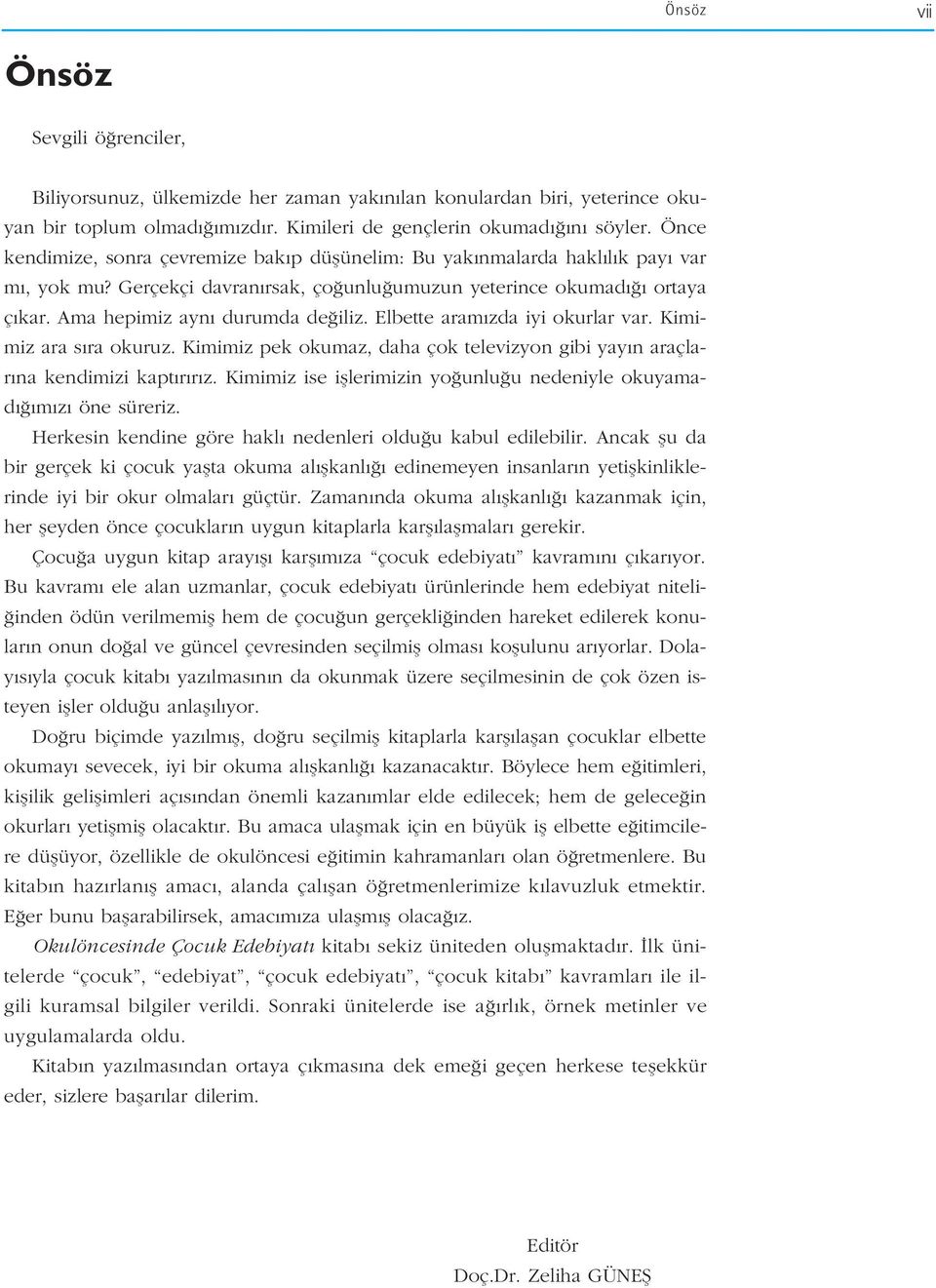 Elbette aram zda iyi okurlar var. Kimimiz ara s ra okuruz. Kimimiz pek okumaz, daha çok televizyon gibi yay n araçlar na kendimizi kapt r r z.