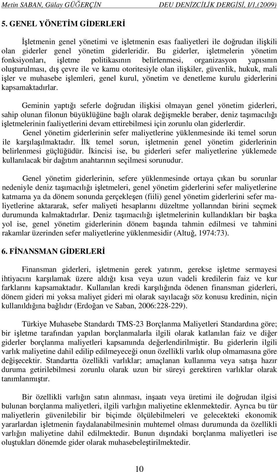 Bu giderler, işletmelerin yönetim fonksiyonları, işletme politikasının belirlenmesi, organizasyon yapısının oluşturulması, dış çevre ile ve kamu otoritesiyle olan ilişkiler, güvenlik, hukuk, mali