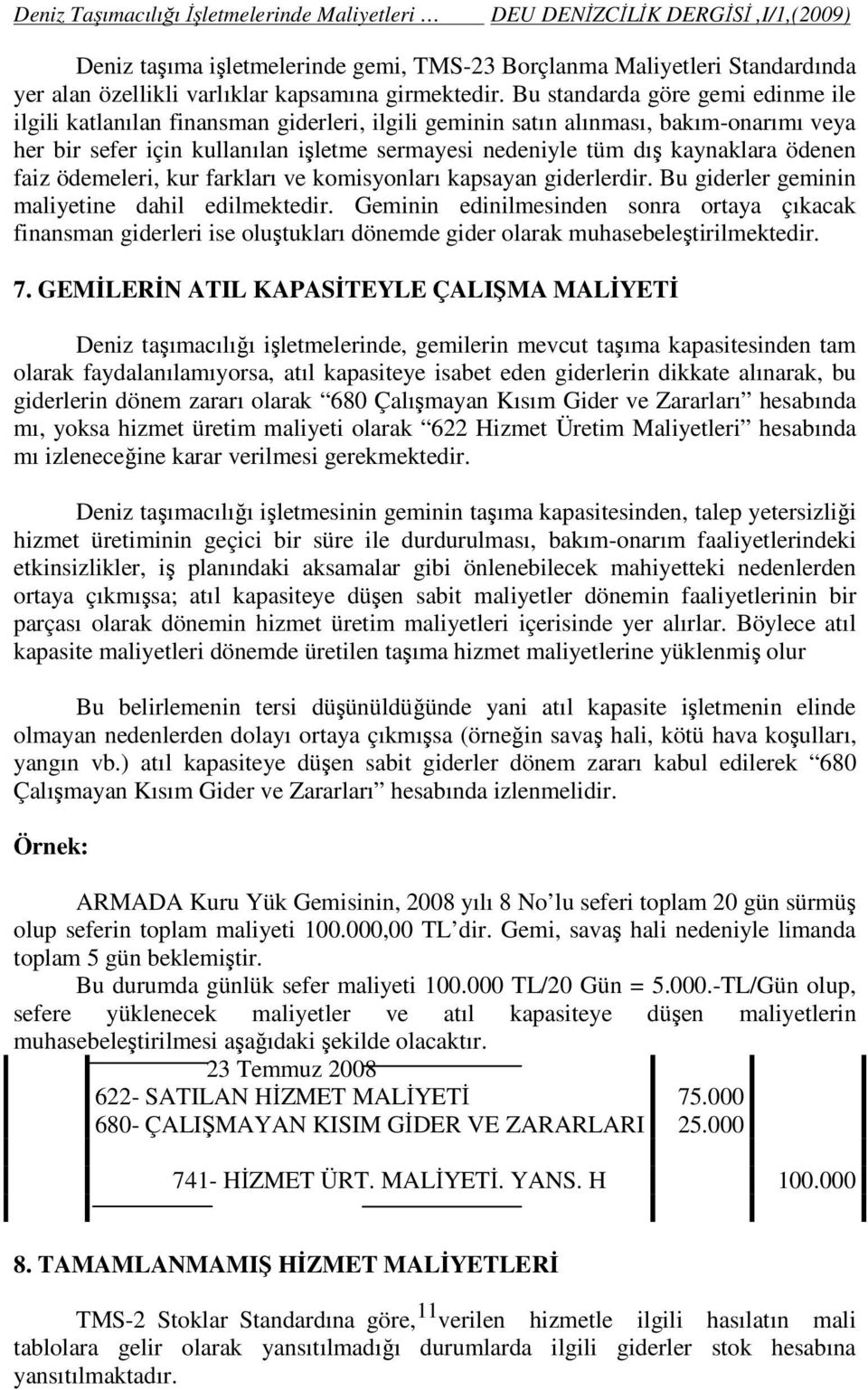 Bu standarda göre gemi edinme ile ilgili katlanılan finansman giderleri, ilgili geminin satın alınması, bakım-onarımı veya her bir sefer için kullanılan işletme sermayesi nedeniyle tüm dış kaynaklara