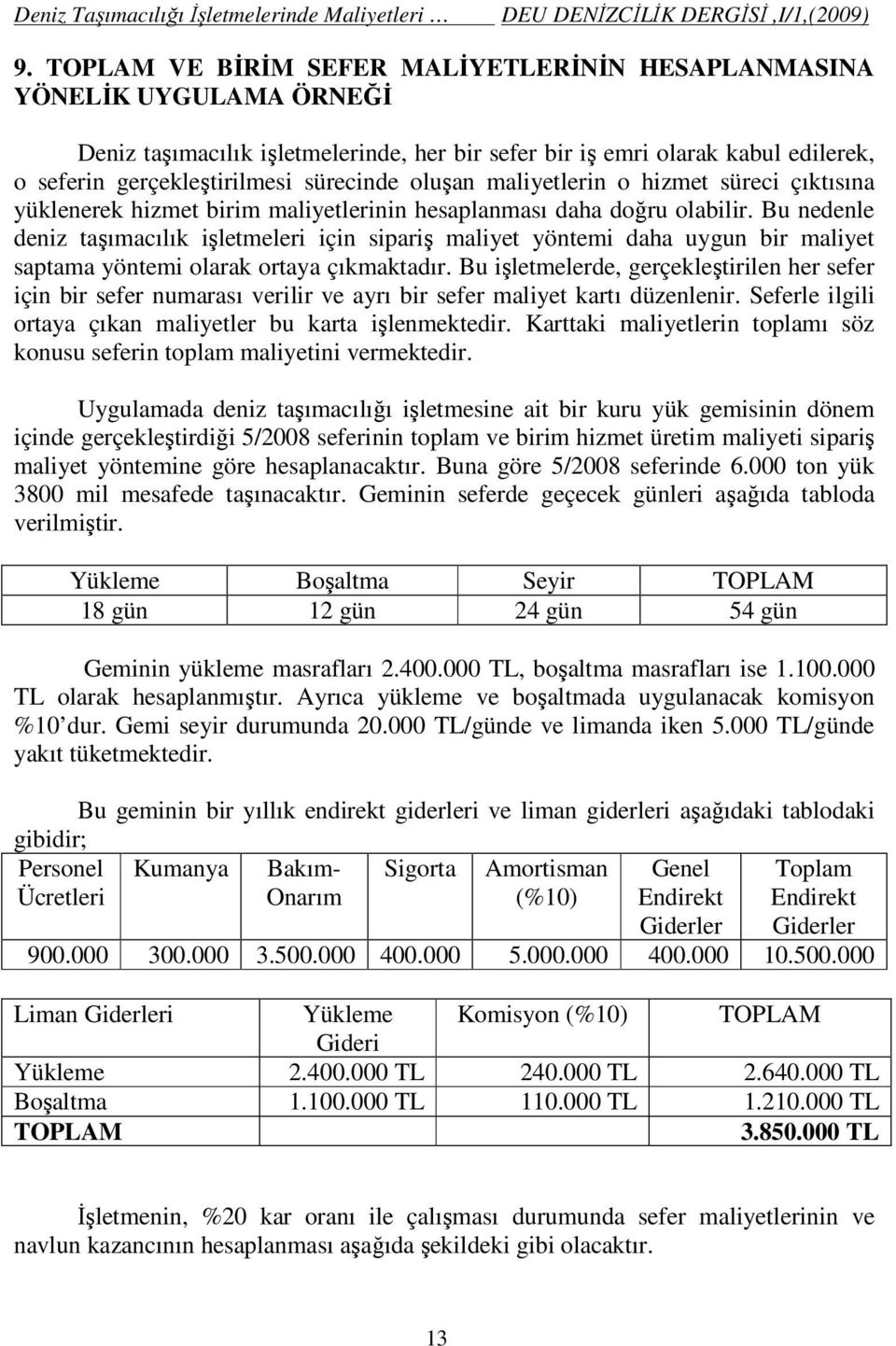 oluşan maliyetlerin o hizmet süreci çıktısına yüklenerek hizmet birim maliyetlerinin hesaplanması daha doğru olabilir.