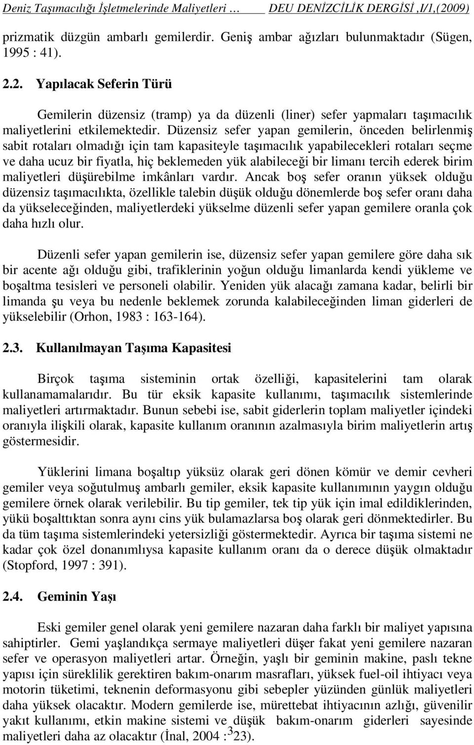 2. Yapılacak Seferin Türü Gemilerin düzensiz (tramp) ya da düzenli (liner) sefer yapmaları taşımacılık maliyetlerini etkilemektedir.