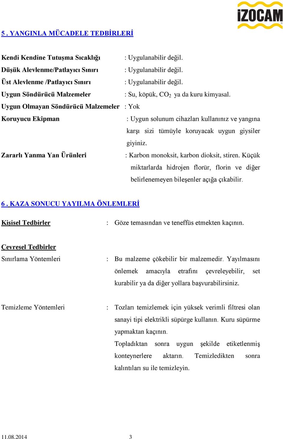 Uygun Olmayan Söndürücü Malzemeler : Yok Koruyucu Ekipman : Uygun solunum cihazları kullanınız ve yangına karşı sizi tümüyle koruyacak uygun giysiler giyiniz.