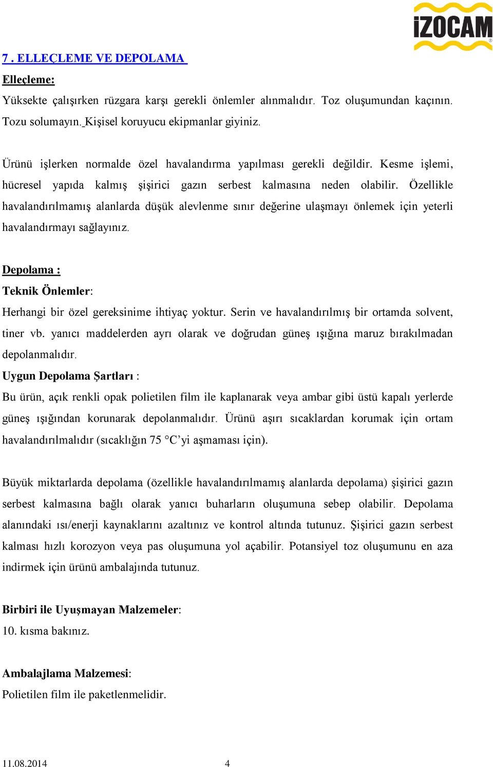 Özellikle havalandırılmamış alanlarda düşük alevlenme sınır değerine ulaşmayı önlemek için yeterli havalandırmayı sağlayınız. Depolama : Teknik Önlemler: Herhangi bir özel gereksinime ihtiyaç yoktur.