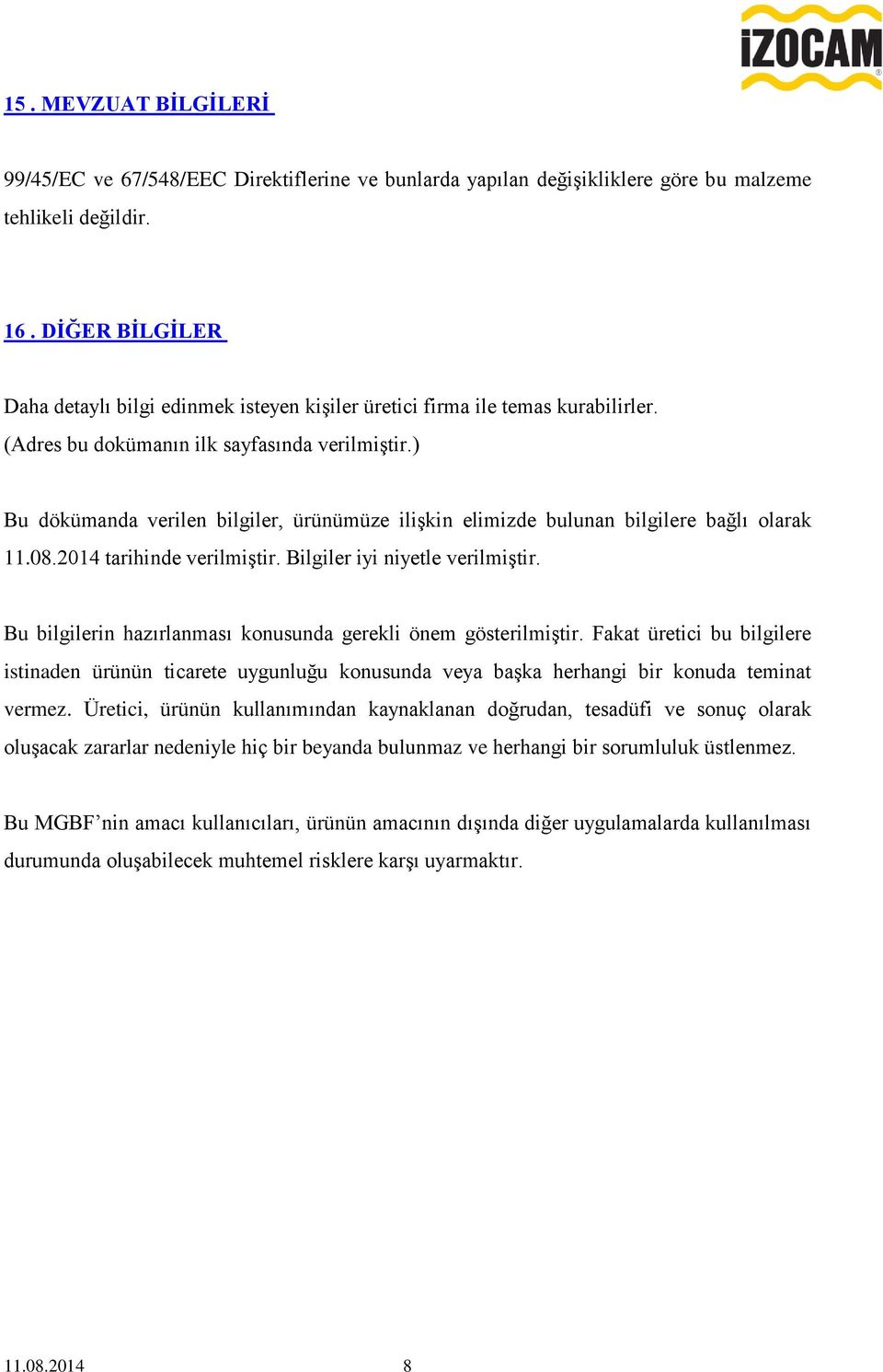 ) Bu dökümanda verilen bilgiler, ürünümüze ilişkin elimizde bulunan bilgilere bağlı olarak 11.08.2014 tarihinde verilmiştir. Bilgiler iyi niyetle verilmiştir.