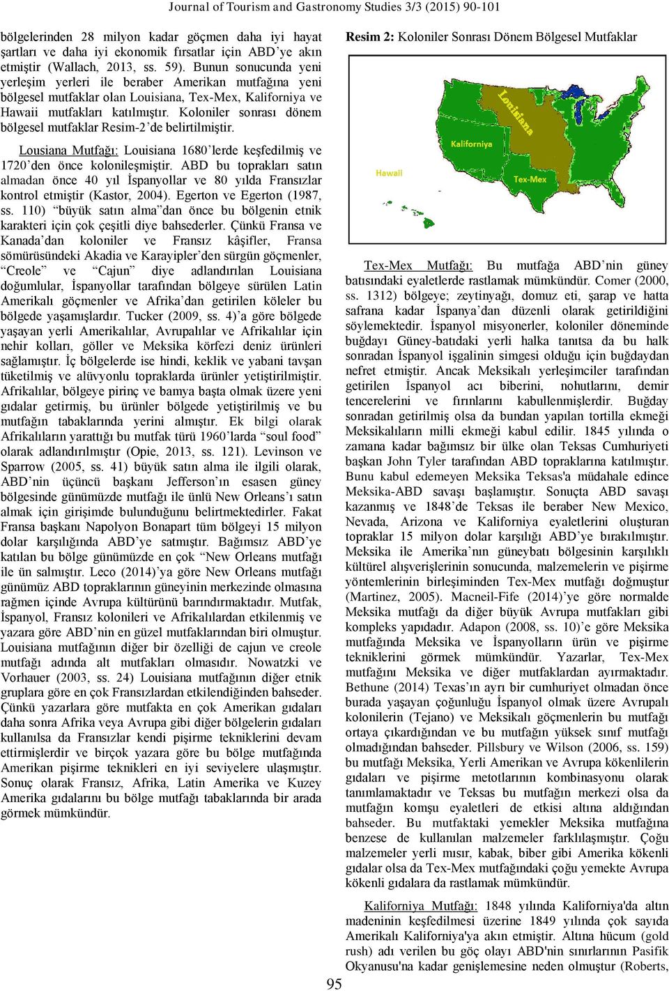 Koloniler sonrası dönem bölgesel mutfaklar Resim-2 de belirtilmiştir. Lousiana Mutfağı: Louisiana 1680 lerde keşfedilmiş ve 1720 den önce kolonileşmiştir.