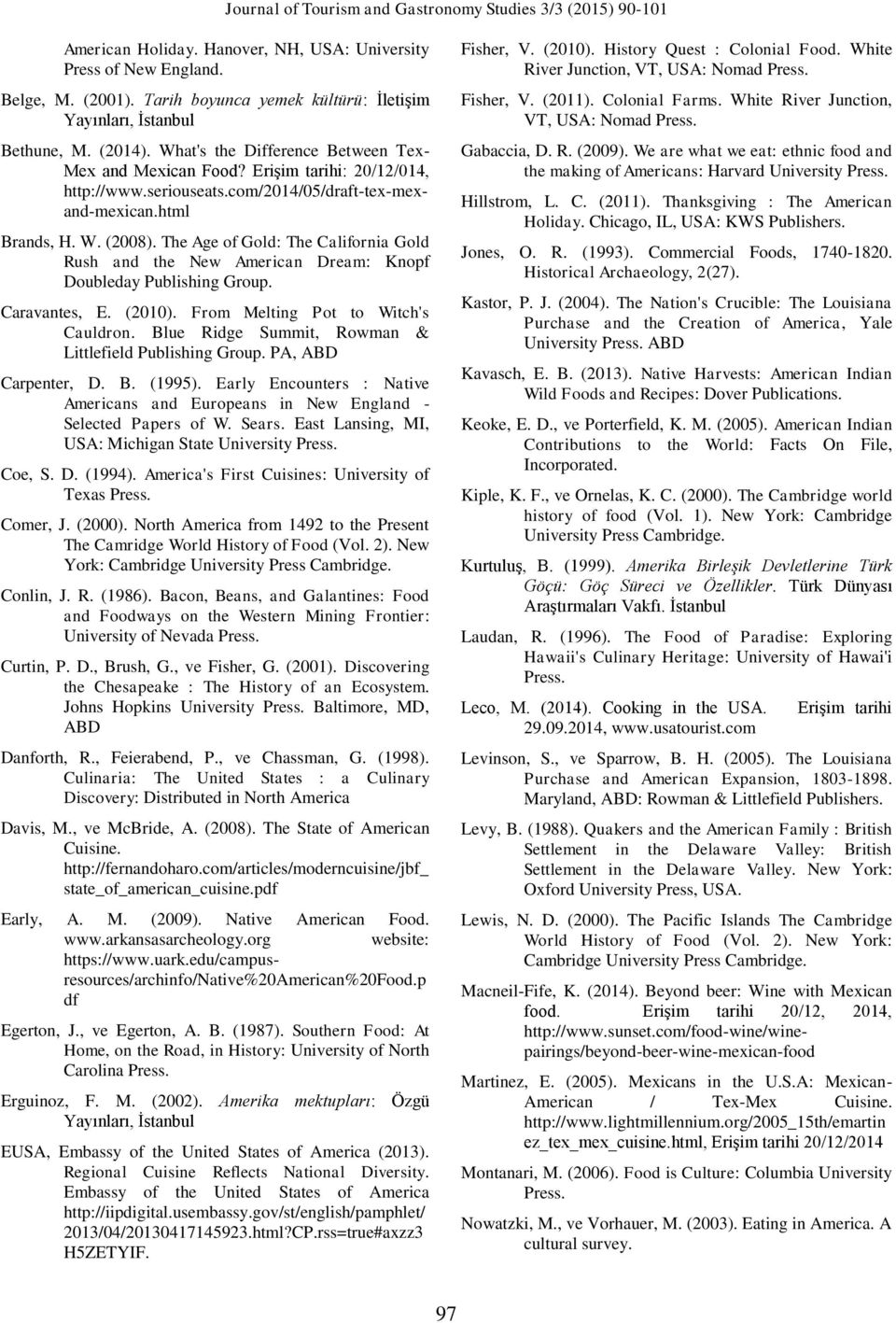 Blue Ridge Summit, Rowman & Littlefield Publishing Group. PA, ABD Carpenter, D. B. (1995). Early Encounters : Native Americans and Europeans in New England - Selected Papers of W. Sears.