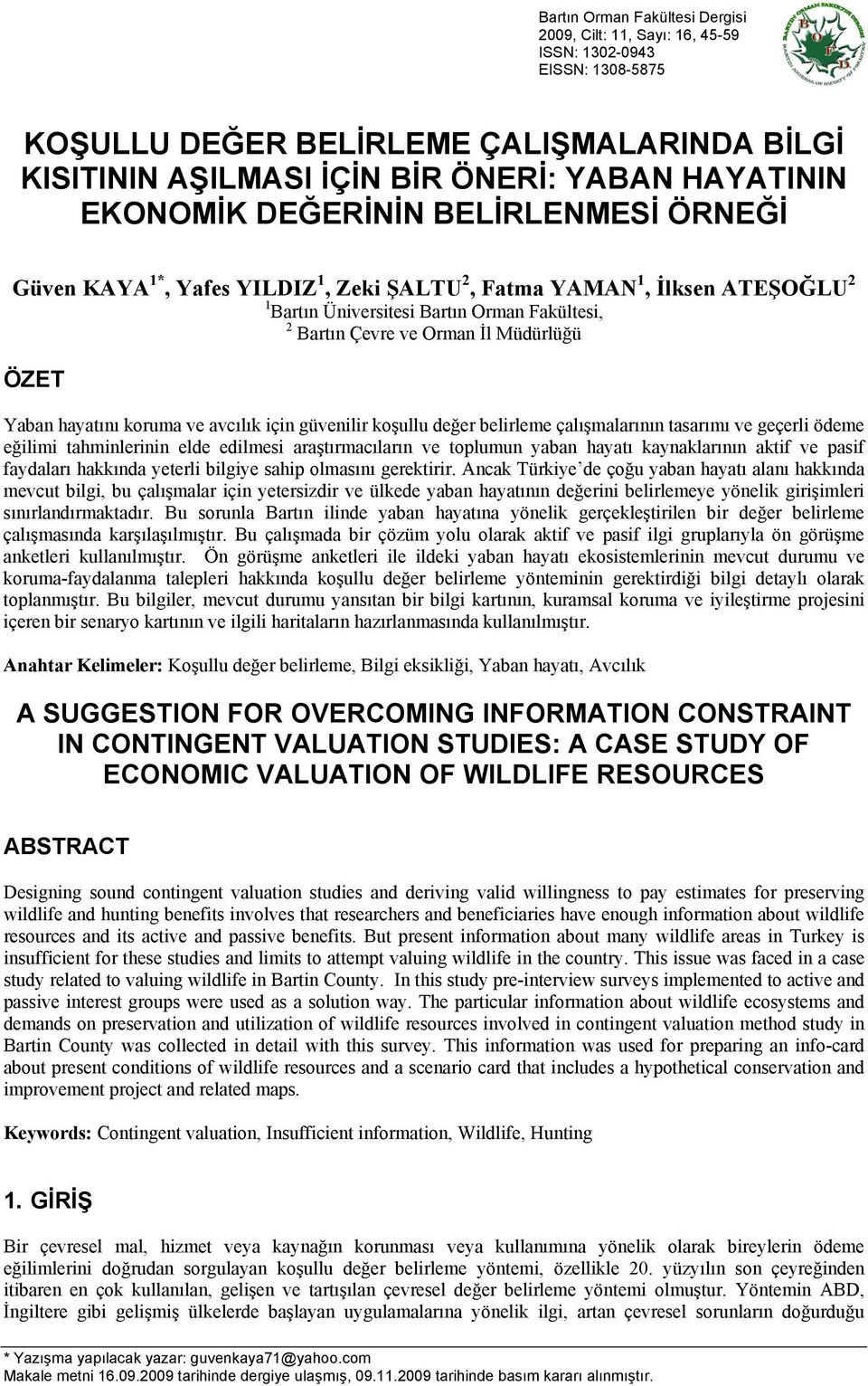 ÖZET Yaban hayatını koruma ve avcılık için güvenilir koşullu değer belirleme çalışmalarının tasarımı ve geçerli ödeme eğilimi tahminlerinin elde edilmesi araştırmacıların ve toplumun yaban hayatı