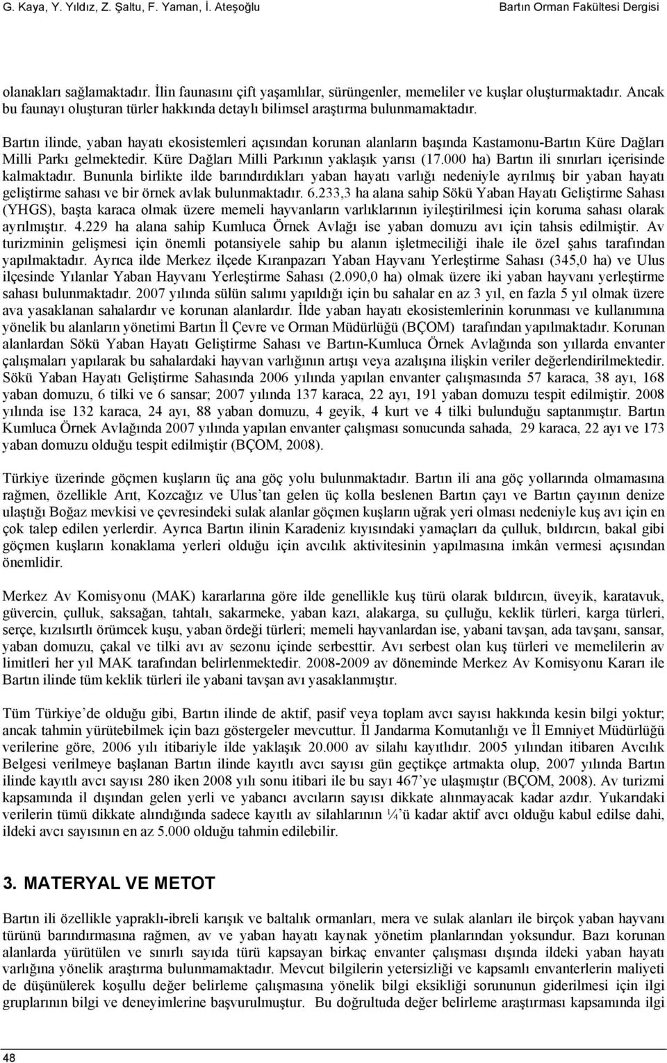 Bartın ilinde, yaban hayatı ekosistemleri açısından korunan alanların başında Kastamonu-Bartın Küre Dağları Milli Parkı gelmektedir. Küre Dağları Milli Parkının yaklaşık yarısı (17.