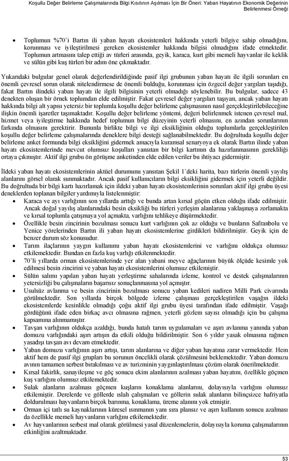 Toplumun artmasını talep ettiği av türleri arasında, geyik, karaca, kurt gibi memeli hayvanlar ile keklik ve sülün gibi kuş türleri bir adım öne çıkmaktadır.