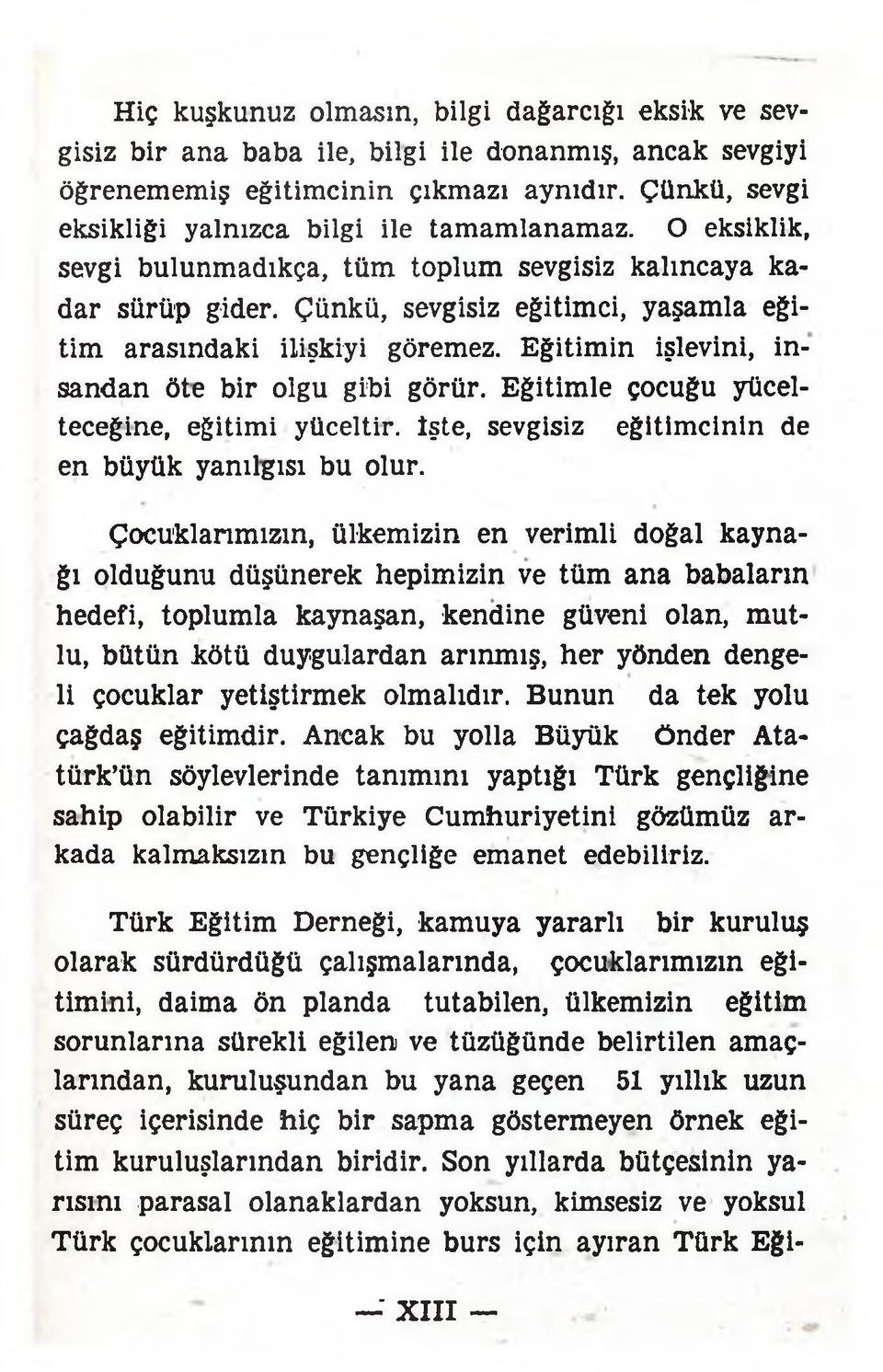 Çünkü, sevgisiz eğitimci, yaşamla eğitim arasındaki ilişkiyi göremez. Eğitimin işlevini, insandan öte bir olgu gibi görür.