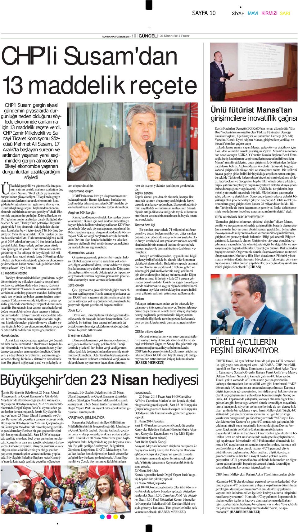 CHP İzmir Milletvekili ve Sanayi Ticaret Komisyonu Sözcüsü Mehmet Ali Susam, 17 Aralık ta başlayan sürecin ve ardından yaşanan yerel seçimindeki gergin atmosferin ülkeyi ekonomide yaşanan