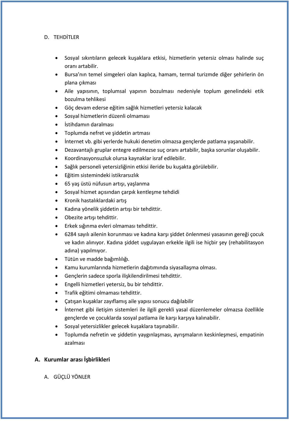 devam ederse eğitim sağlık hizmetleri yetersiz kalacak Sosyal hizmetlerin düzenli olmaması İstihdamın daralması Toplumda nefret ve şiddetin artması İnternet vb.