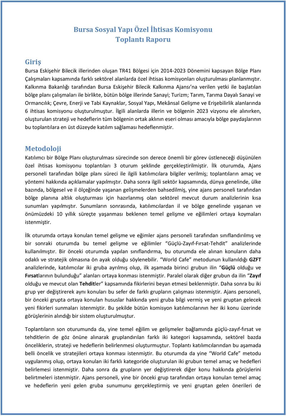 Kalkınma Bakanlığı tarafından Bursa Eskişehir Bilecik Kalkınma Ajansı na verilen yetki ile başlatılan bölge planı çalışmaları ile birlikte, bütün bölge illerinde Sanayi; Turizm; Tarım, Tarıma Dayalı