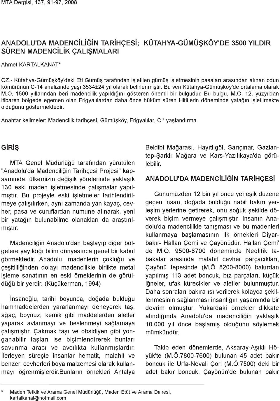 Bu veri Kütahya-Gümüþköy'de ortalama olarak M.Ö. 1500 yýllarýndan beri madencilik yapýldýðýný gösteren önemli bir bulgudur. Bu bulgu, M.Ö. 12.