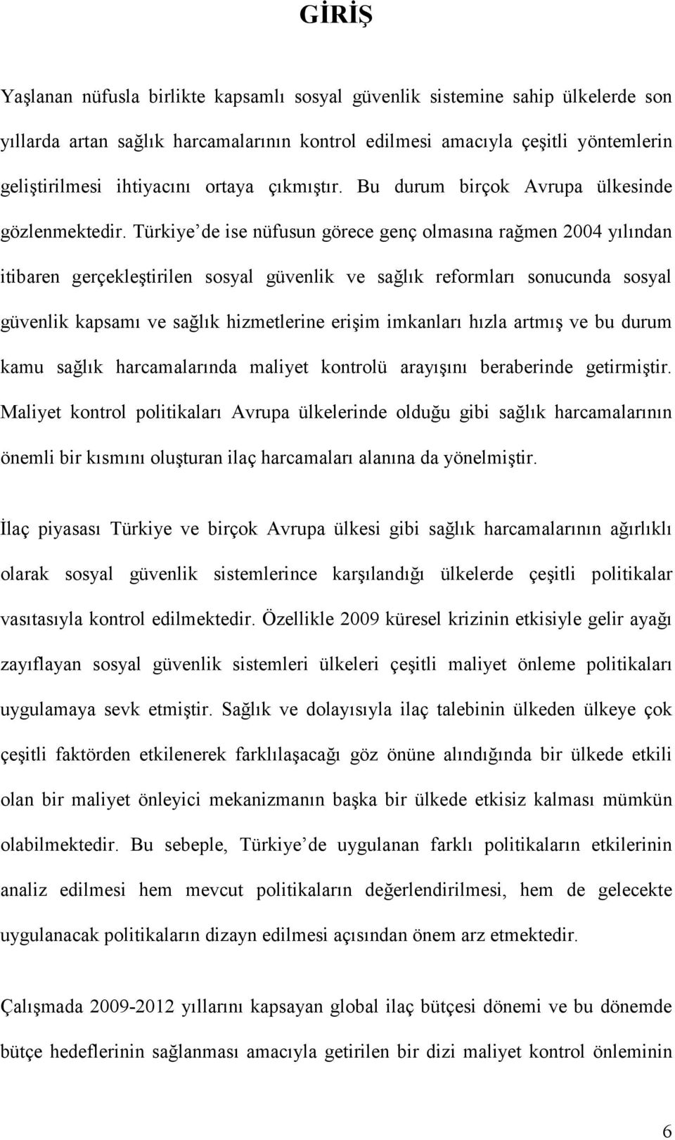 Türkiye de ise nüfusun görece genç olmasına rağmen 2004 yılından itibaren gerçekleştirilen sosyal güvenlik ve sağlık reformları sonucunda sosyal güvenlik kapsamı ve sağlık hizmetlerine erişim