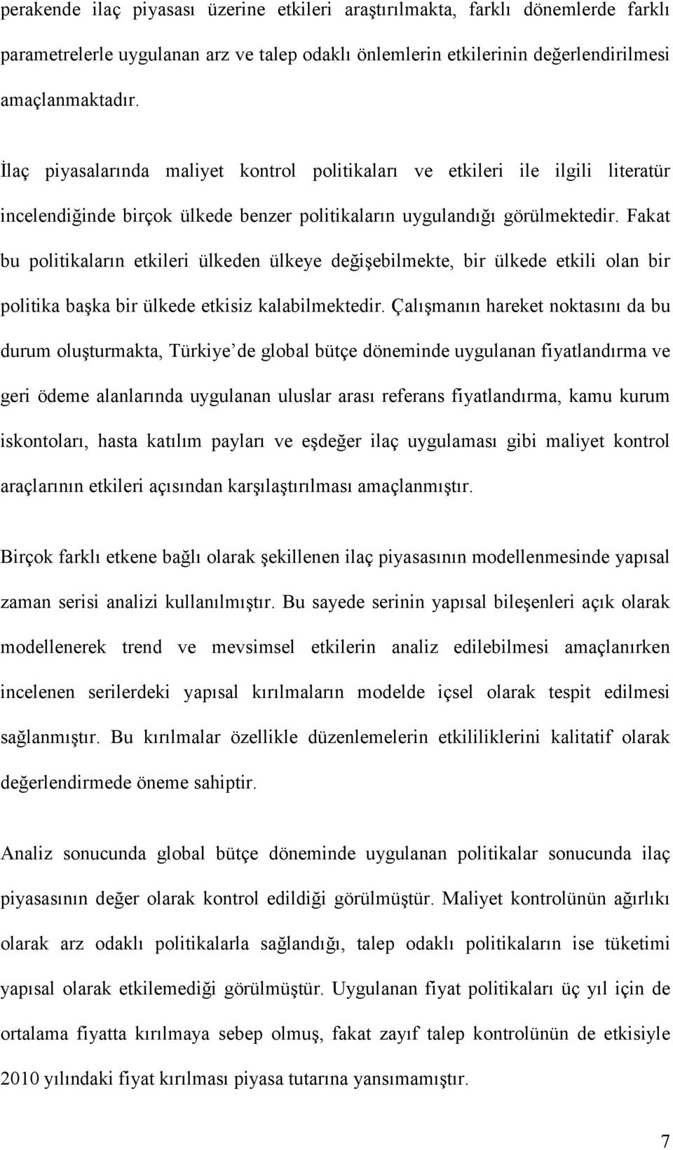 Fakat bu politikaların etkileri ülkeden ülkeye değişebilmekte, bir ülkede etkili olan bir politika başka bir ülkede etkisiz kalabilmektedir.