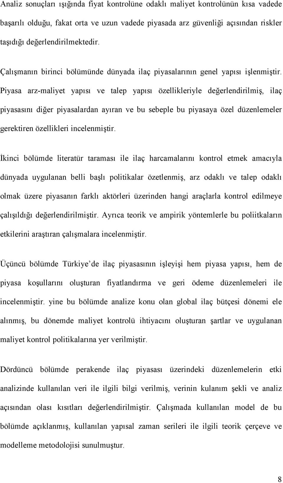 Piyasa arz-maliyet yapısı ve talep yapısı özellikleriyle değerlendirilmiş, ilaç piyasasını diğer piyasalardan ayıran ve bu sebeple bu piyasaya özel düzenlemeler gerektiren özellikleri incelenmiştir.