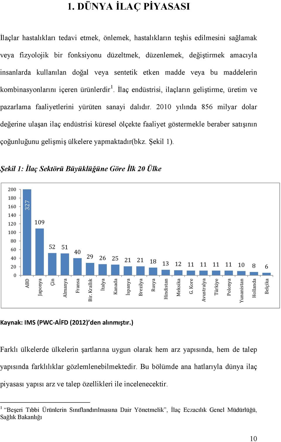 2010 yılında 856 milyar dolar değerine ulaşan ilaç endüstrisi küresel ölçekte faaliyet göstermekle beraber satışının çoğunluğunu gelişmiş ülkelere yapmaktadır(bkz. Şekil 1).