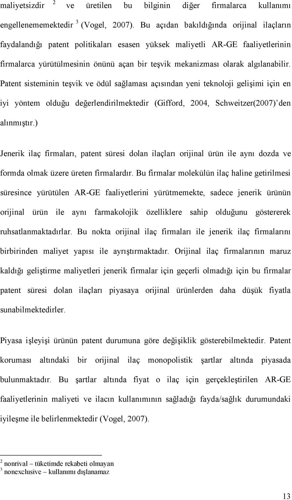 algılanabilir. Patent sisteminin teşvik ve ödül sağlaması açısından yeni teknoloji gelişimi için en iyi yöntem olduğu değerlendirilmektedir (Gifford, 2004, Schweitzer(2007) den alınmıştır.