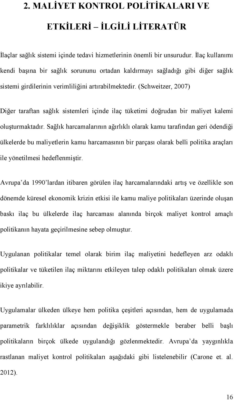 (Schweitzer, 2007) Diğer taraftan sağlık sistemleri içinde ilaç tüketimi doğrudan bir maliyet kalemi oluşturmaktadır.