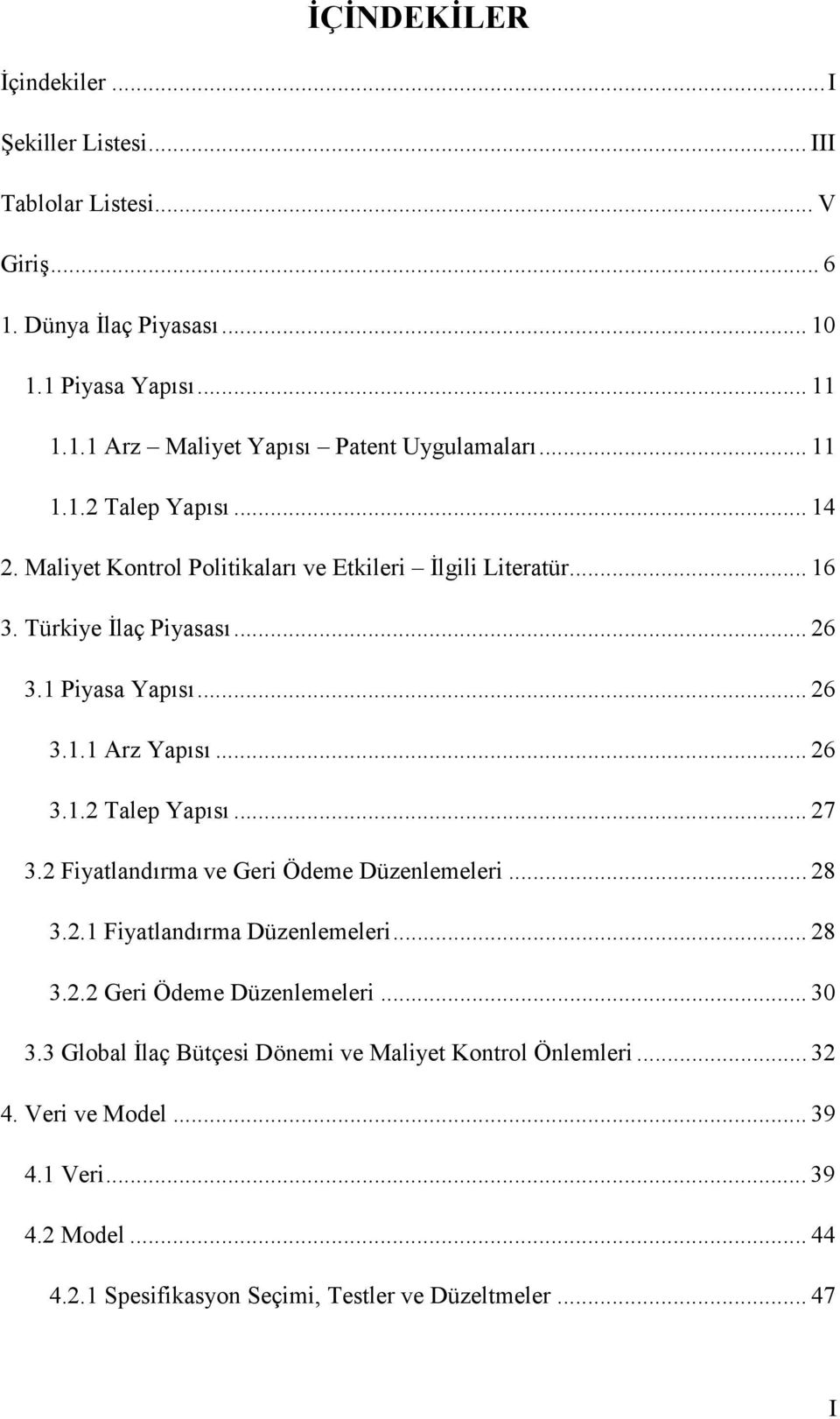 .. 26 3.1.2 Talep Yapısı... 27 3.2 Fiyatlandırma ve Geri Ödeme Düzenlemeleri... 28 3.2.1 Fiyatlandırma Düzenlemeleri... 28 3.2.2 Geri Ödeme Düzenlemeleri... 30 3.