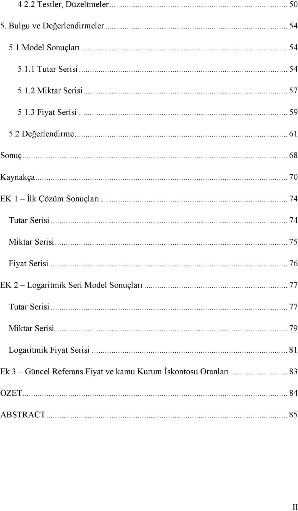 .. 74 Miktar Serisi... 75 Fiyat Serisi... 76 EK 2 Logaritmik Seri Model Sonuçları... 77 Tutar Serisi... 77 Miktar Serisi.