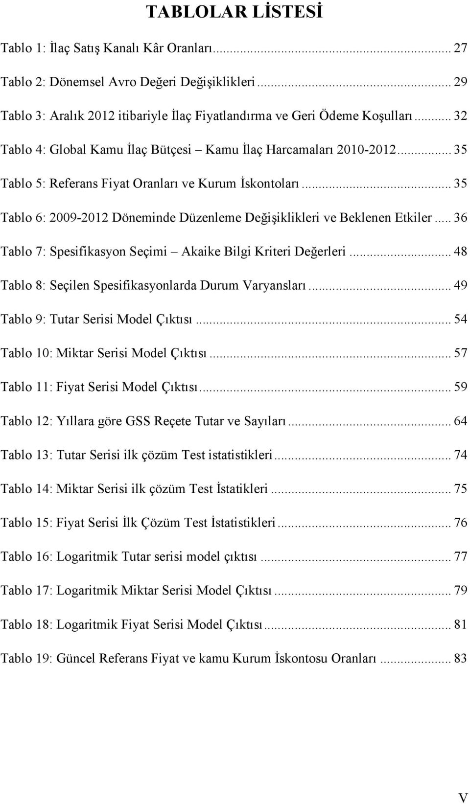 .. 35 Tablo 6: 2009-2012 Döneminde Düzenleme Değişiklikleri ve Beklenen Etkiler... 36 Tablo 7: Spesifikasyon Seçimi Akaike Bilgi Kriteri Değerleri.