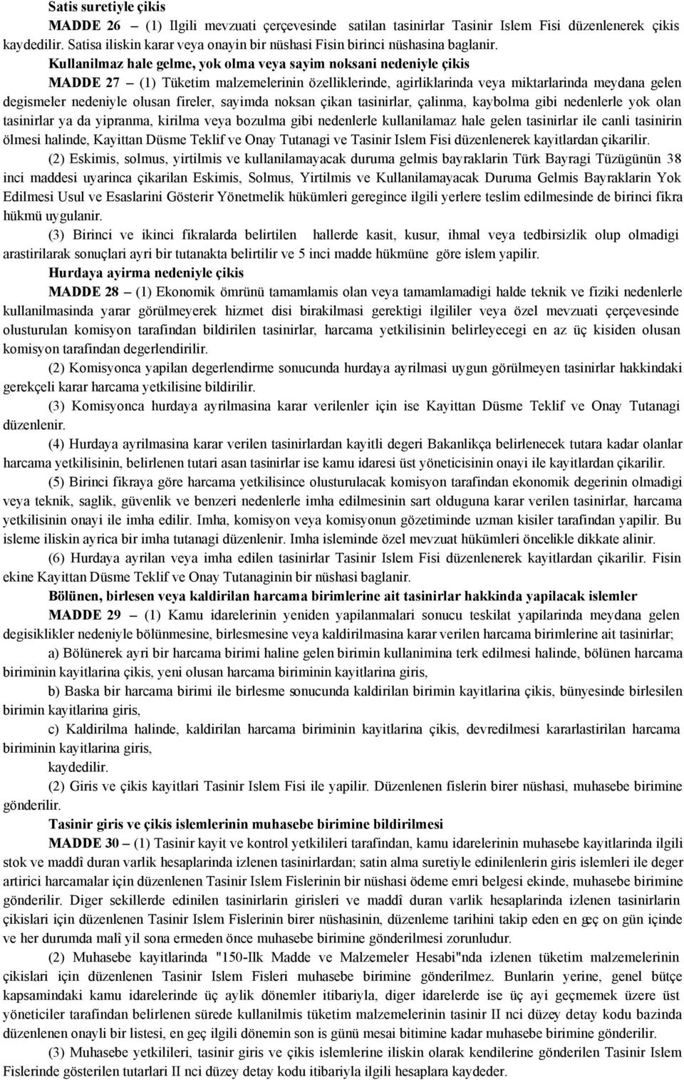 Kullanilmaz hale gelme, yok olma veya sayim noksani nedeniyle çikis MADDE 27 (1) Tüketim malzemelerinin özelliklerinde, agirliklarinda veya miktarlarinda meydana gelen degismeler nedeniyle olusan