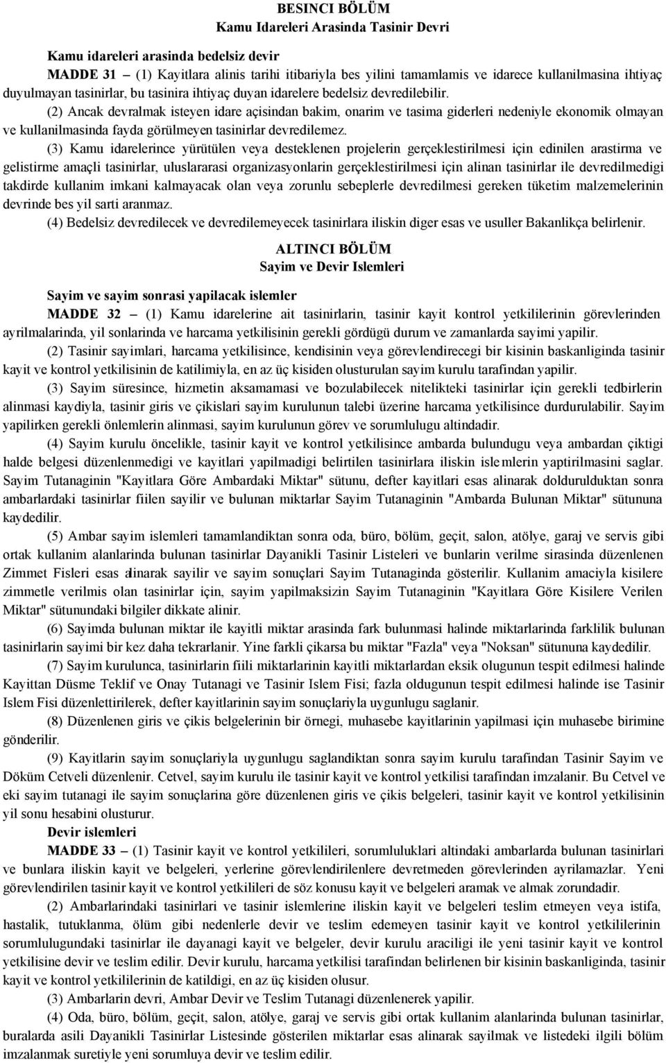 (2) Ancak devralmak isteyen idare açisindan bakim, onarim ve tasima giderleri nedeniyle ekonomik olmayan ve kullanilmasinda fayda görülmeyen tasinirlar devredilemez.