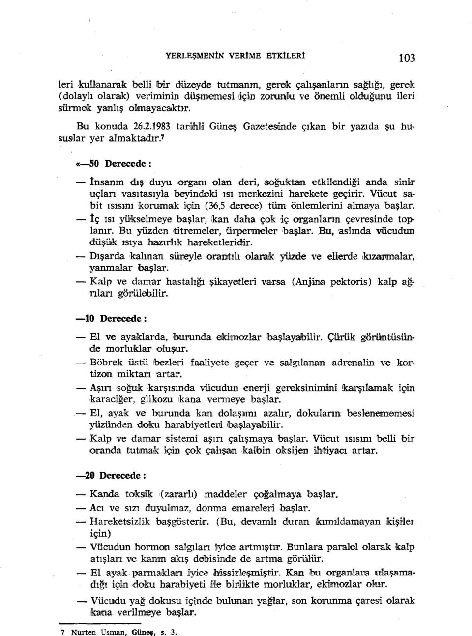 7 «-SO Derecede: - İnsanın dış duyu organı olan deri, soğuktan etkilendiği -anda sınır uçlan vasıtasıyla beyindeki ısı medrezieni harekete geçicir.