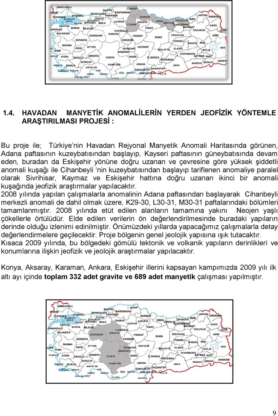 tariflenen anomaliye paralel olarak Sivrihisar, Kaymaz ve Eskişehir hattına doğru uzanan ikinci bir anomali kuşağında jeofizik araştırmalar yapılacaktır.