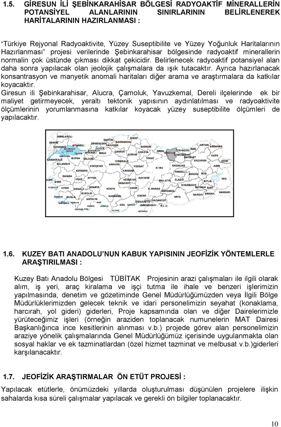 Belirlenecek radyoaktif potansiyel alan daha sonra yapılacak olan jeolojik çalışmalara da ışık tutacaktır.