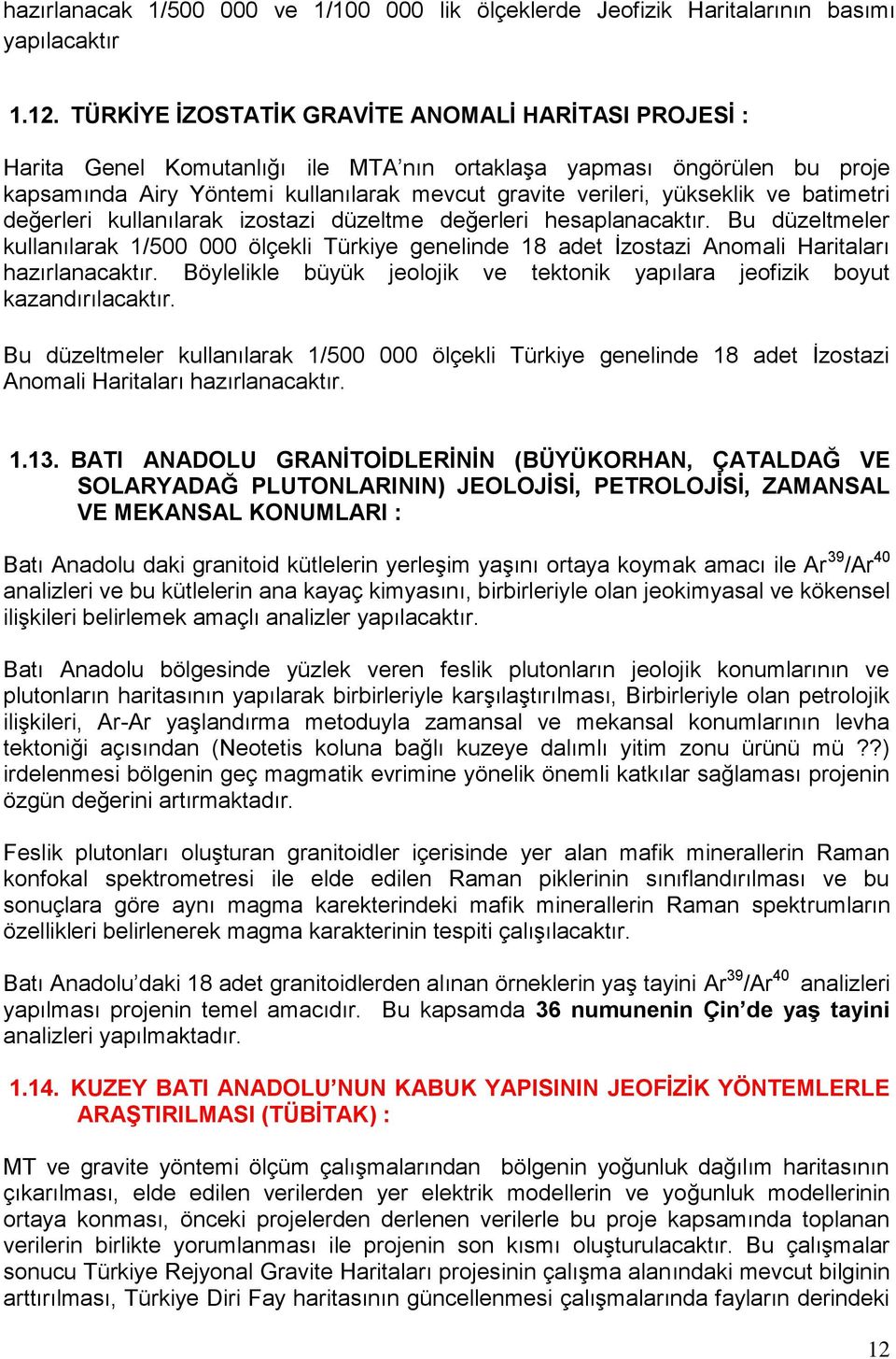 ve batimetri değerleri kullanılarak izostazi düzeltme değerleri hesaplanacaktır. Bu düzeltmeler kullanılarak 1/500 000 ölçekli Türkiye genelinde 18 adet İzostazi Anomali Haritaları hazırlanacaktır.