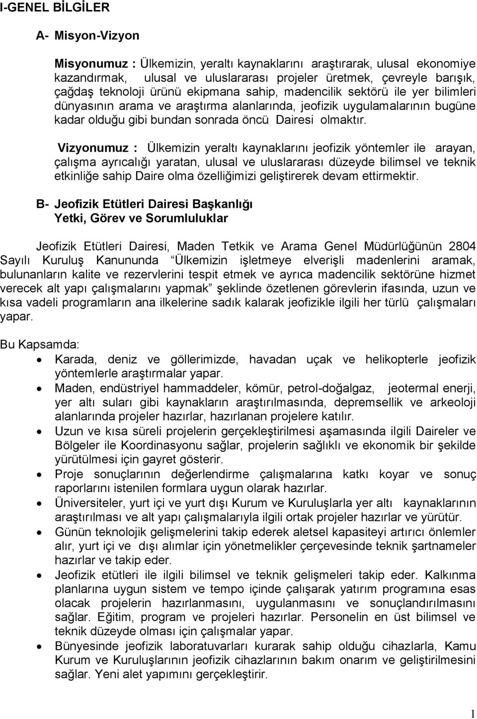 Vizyonumuz : Ülkemizin yeraltı kaynaklarını jeofizik yöntemler ile arayan, çalışma ayrıcalığı yaratan, ulusal ve uluslararası düzeyde bilimsel ve teknik etkinliğe sahip Daire olma özelliğimizi