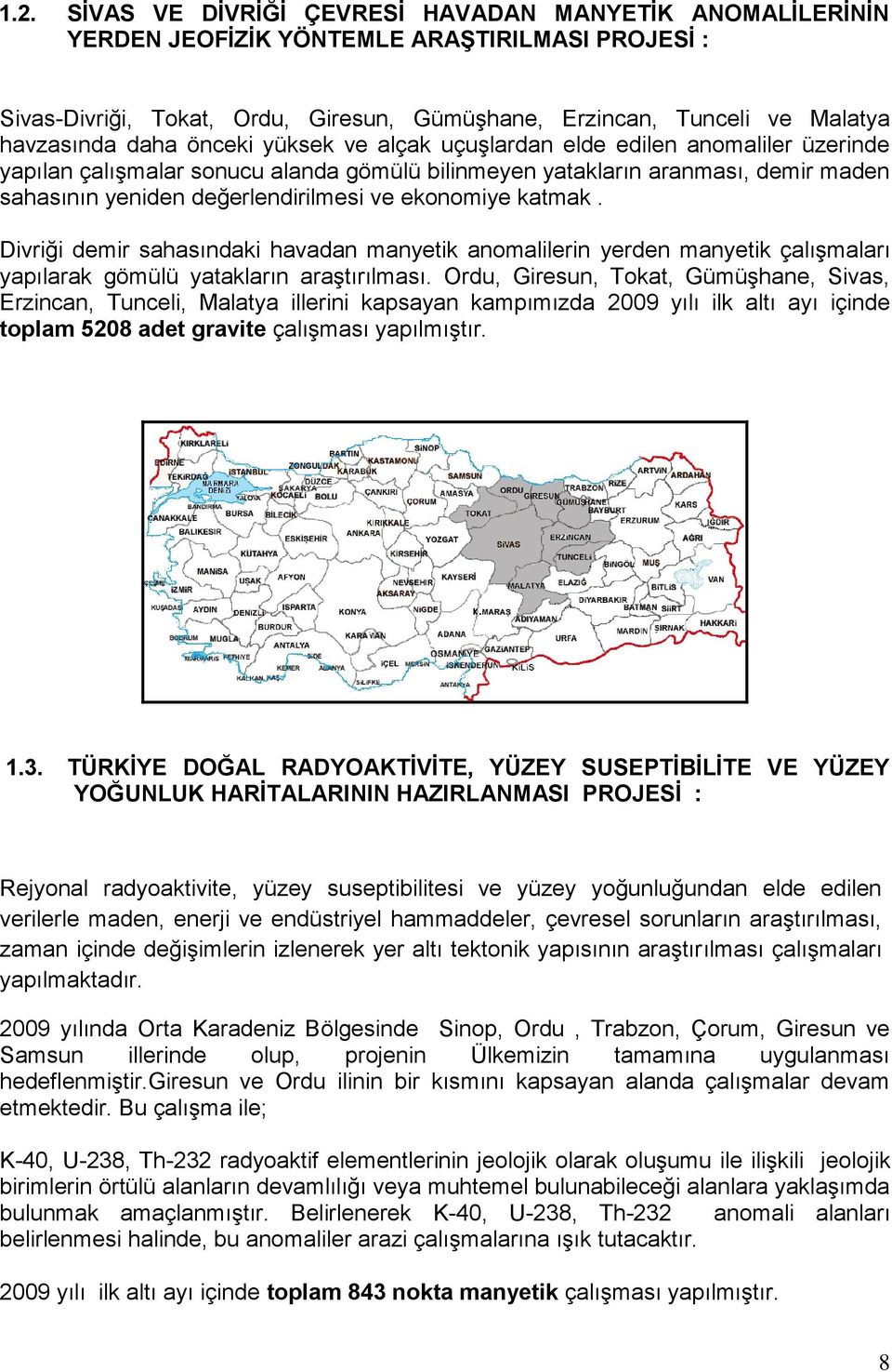 ekonomiye katmak. Divriği demir sahasındaki havadan manyetik anomalilerin yerden manyetik çalışmaları yapılarak gömülü yatakların araştırılması.