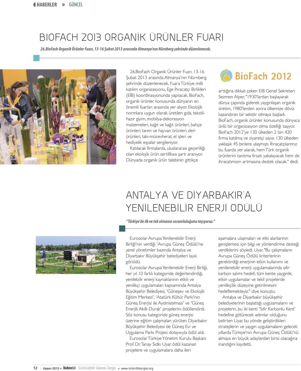 Fuara Türkiye milli katılım organizasyonu, Ege İhracatçı Birlikleri (EİB) koordinasyonunda yapılacak. BioFach, organik ürünler konusunda dünyanın en önemli fuarları arasında yer alıyor.