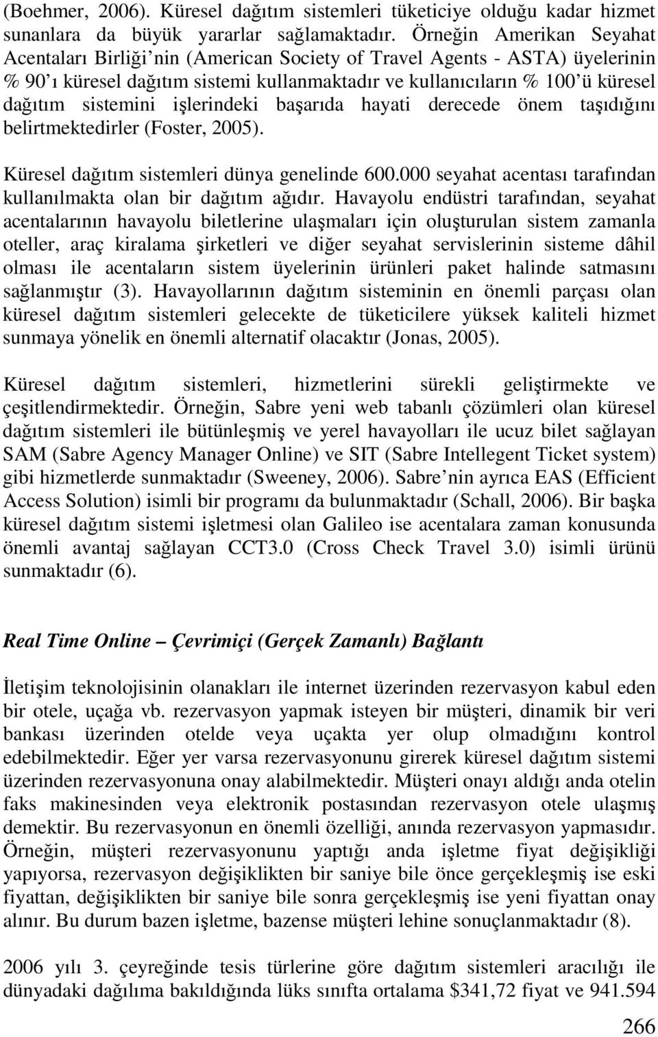 işlerindeki başarıda hayati derecede önem taşıdığını belirtmektedirler (Foster, 2005). Küresel dağıtım sistemleri dünya genelinde 600.