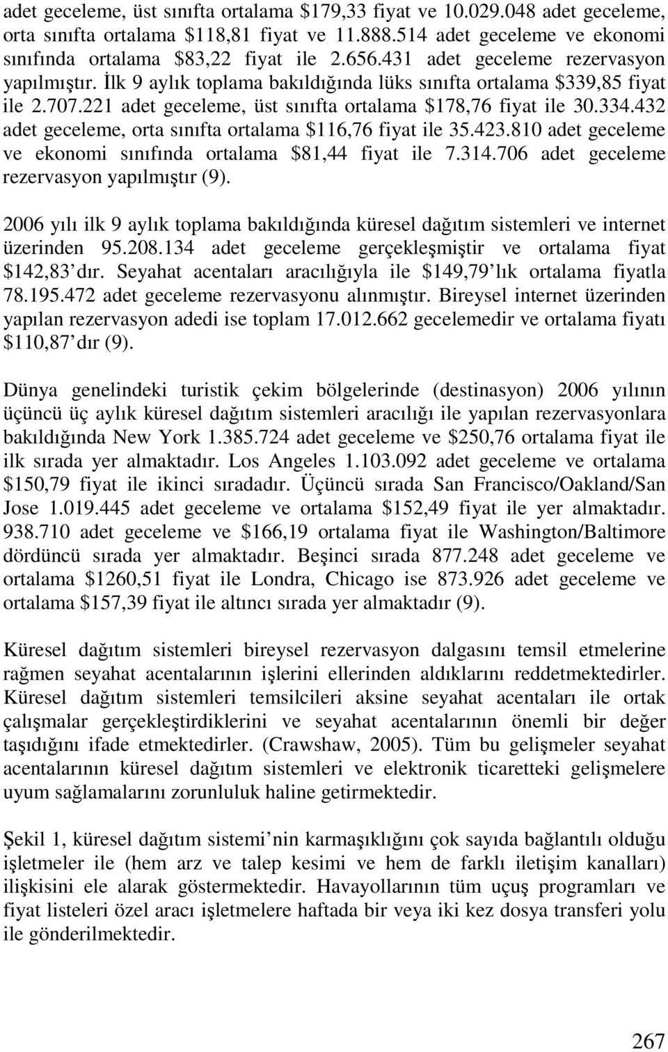 432 adet geceleme, orta sınıfta ortalama $116,76 fiyat ile 35.423.810 adet geceleme ve ekonomi sınıfında ortalama $81,44 fiyat ile 7.314.706 adet geceleme rezervasyon yapılmıştır (9).