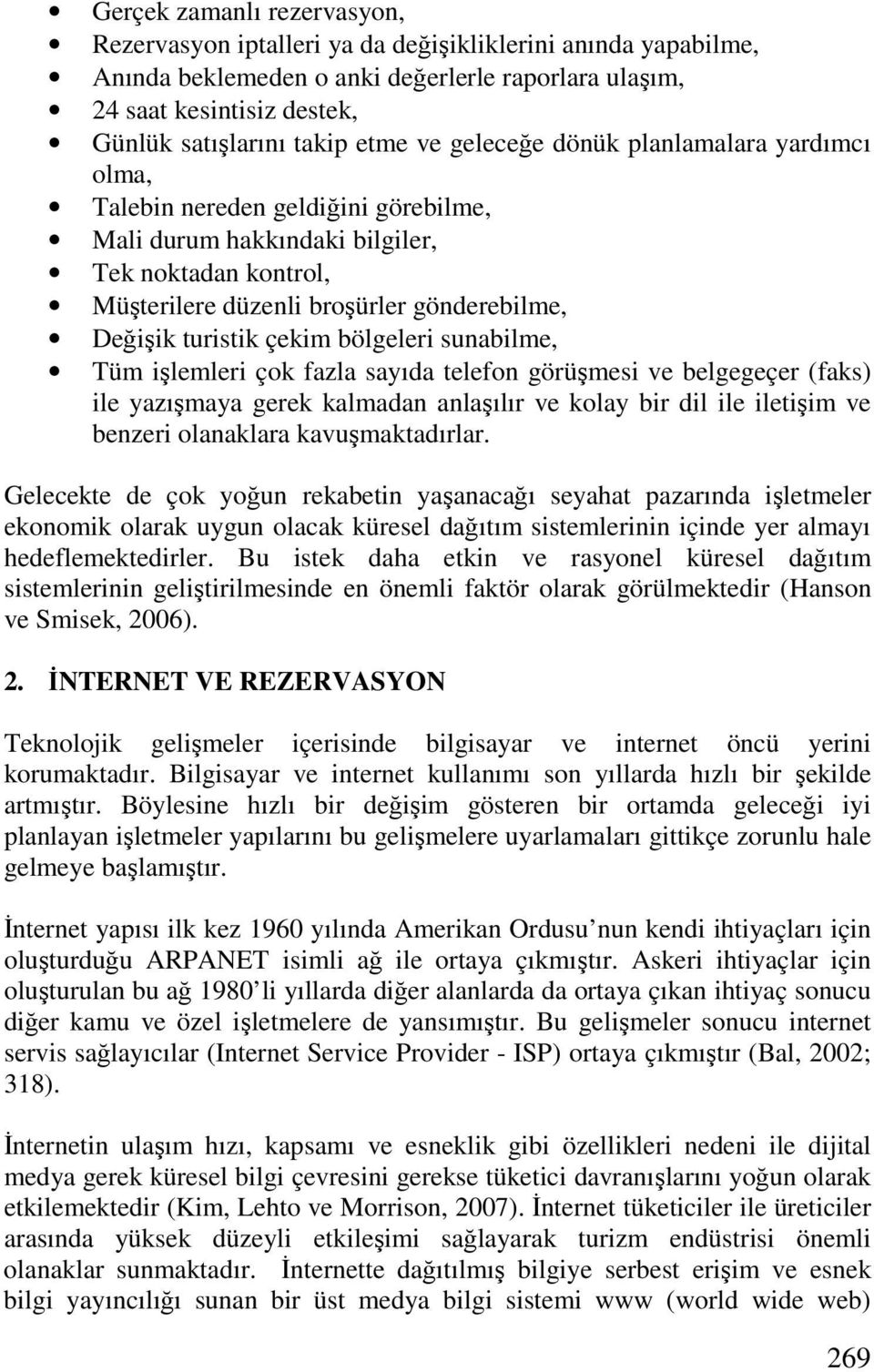 turistik çekim bölgeleri sunabilme, Tüm işlemleri çok fazla sayıda telefon görüşmesi ve belgegeçer (faks) ile yazışmaya gerek kalmadan anlaşılır ve kolay bir dil ile iletişim ve benzeri olanaklara