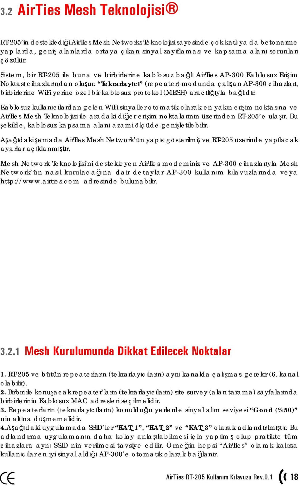 Tekrarlayıcı (repeater) modunda çalışan AP-300 cihazları, birbirlerine WiFi yerine özel bir kablosuz protokol (MESH) aracılığıyla bağlıdır.